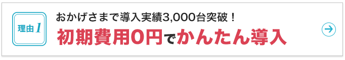 最低利用期間6ヵ月の短期間！レンタルだから簡単に導入できる